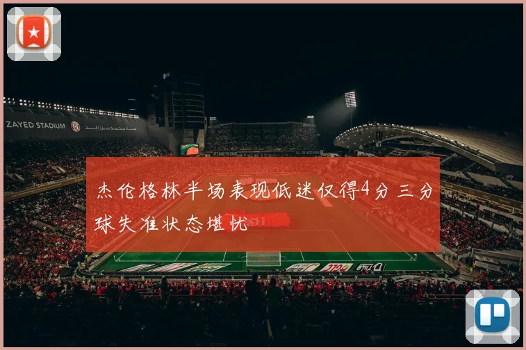 杰伦格林半场表现低迷仅得4分三分球失准状态堪忧