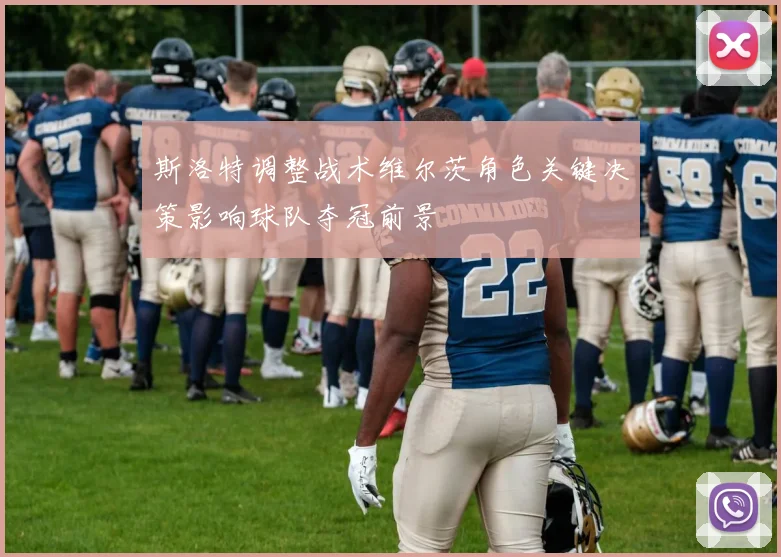 斯洛特调整战术维尔茨角色关键决策影响球队夺冠前景