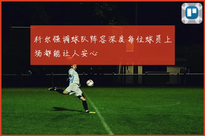 科尔强调球队阵容深度每位球员上场都能让人安心